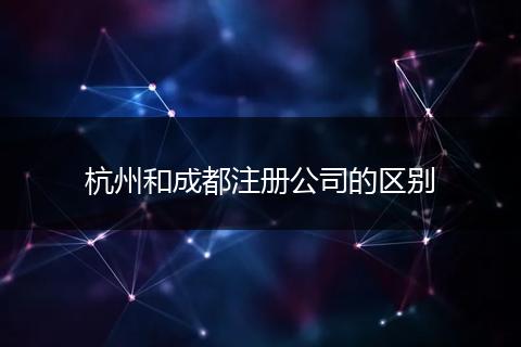 杭州和成都注册公司的区别