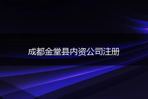成都金堂县内资公司注册