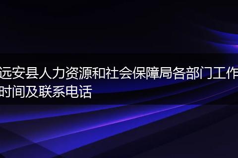 远安县人力资源和社会保障局各部门工作时间及联系电话