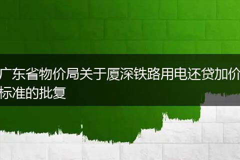广东省物价局关于厦深铁路用电还贷加价标准的批复