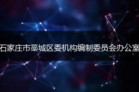 石家庄市藁城区委机构编制委员会办公室