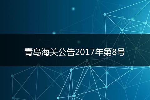 青岛海关公告2017年第8号