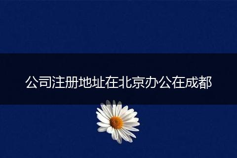 公司注册地址在北京办公在成都