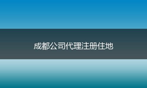成都公司代理注册住地