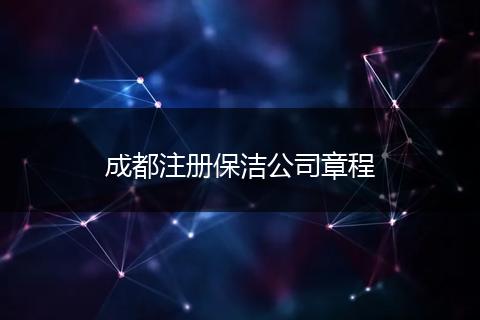 成都注册保洁公司章程