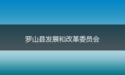 罗山县发展和改革委员会