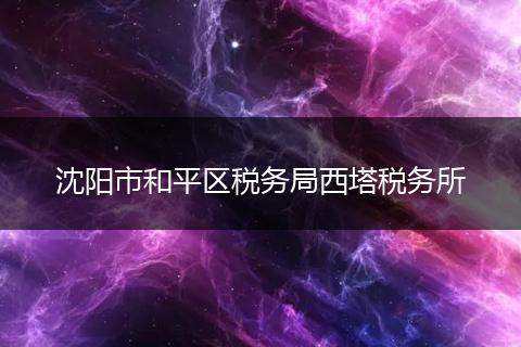 沈阳市和平区税务局西塔税务所