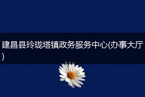 建昌县玲珑塔镇政务服务中心(办事大厅)