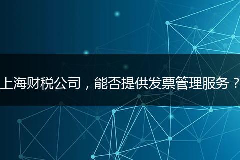 上海财税公司，能否提供发票管理服务？