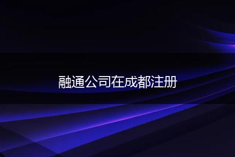 融通公司在成都注册