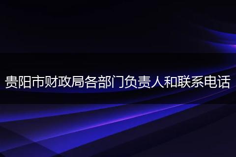 贵阳市财政局各部门负责人和联系电话