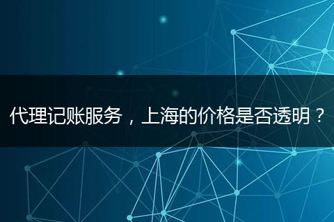 代理记账服务，上海的价格是否透明？