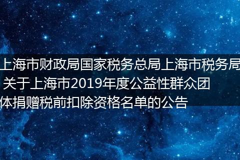上海市财政局国家税务总局上海市税务局 关于上海市2019年度公益性群众团体捐赠税前扣除资格名单的公告