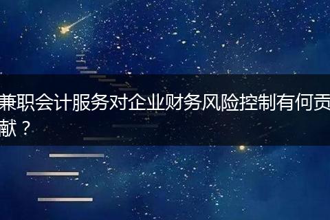 兼职会计服务对企业财务风险控制有何贡献？
