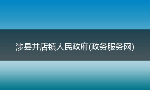 涉县井店镇人民政府(政务服务网)