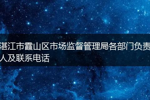 湛江市霞山区市场监督管理局各部门负责人及联系电话