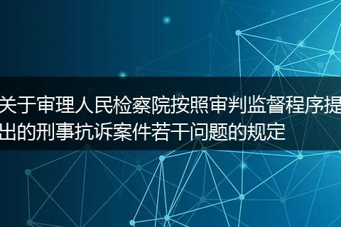 关于审理人民检察院按照审判监督程序提出的刑事抗诉案件若干问题的规定