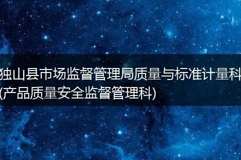 独山县市场监督管理局质量与标准计量科(产品质量安全监督管理科)