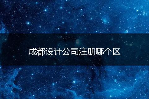 成都设计公司注册哪个区