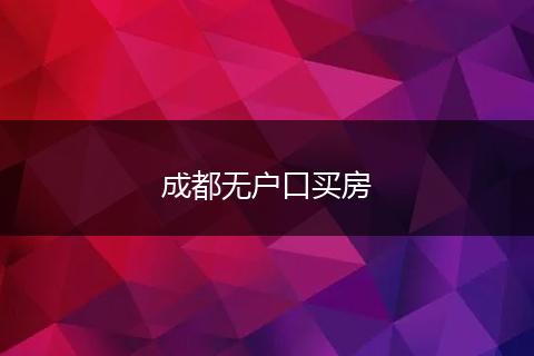 成都无户口买房