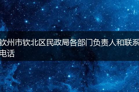 钦州市钦北区民政局各部门负责人和联系电话