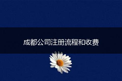 成都公司注册流程和收费