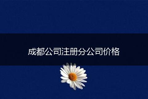 成都公司注册分公司价格