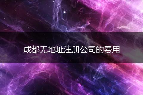 成都无地址注册公司的费用