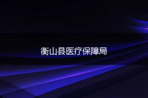 衡山县医疗保障局