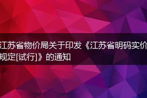 江苏省物价局关于印发《江苏省明码实价规定[试行]》的通知