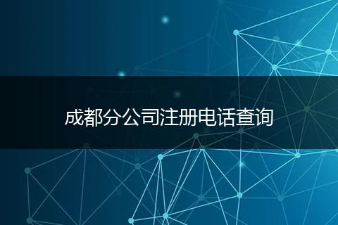 成都分公司注册电话查询