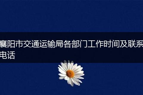 襄阳市交通运输局各部门工作时间及联系电话