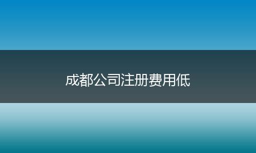 成都公司注册费用低