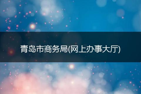 青岛市商务局(网上办事大厅)