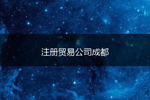 注册贸易公司成都