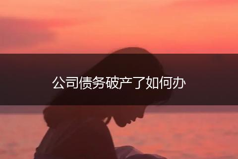 公司债务破产了如何办