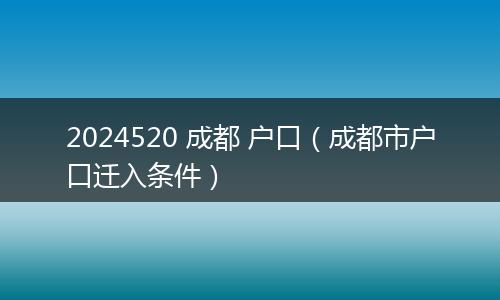 2024520 成都 户口（成都市户口迁入条件）