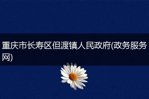重庆市长寿区但渡镇人民政府(政务服务网)