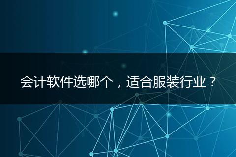 会计软件选哪个，适合服装行业？