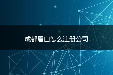 成都眉山怎么注册公司