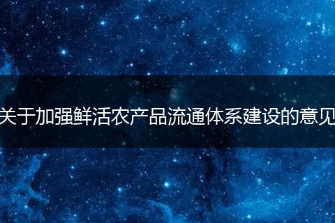 关于加强鲜活农产品流通体系建设的意见
