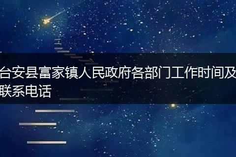 台安县富家镇人民政府各部门工作时间及联系电话
