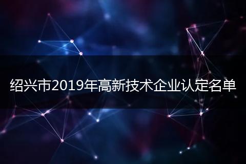 绍兴市2019年高新技术企业认定名单