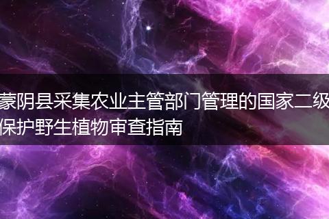蒙阴县采集农业主管部门管理的国家二级保护野生植物审查指南