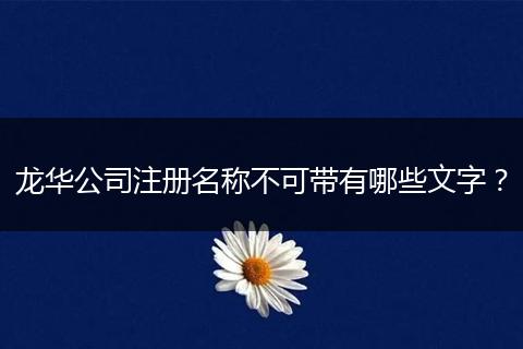 龙华公司注册名称不可带有哪些文字？
