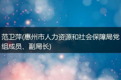 范卫萍(惠州市人力资源和社会保障局党组成员、副局长)