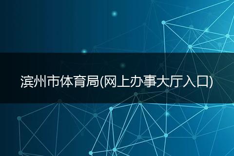 滨州市体育局(网上办事大厅入口)