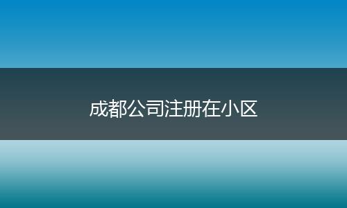 成都公司注册在小区