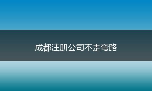 成都注册公司不走弯路
