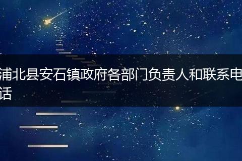 浦北县安石镇政府各部门负责人和联系电话